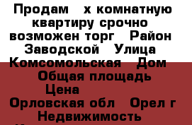 Продам 2-х комнатную квартиру срочно, возможен торг › Район ­ Заводской › Улица ­ Комсомольская › Дом ­ 192 › Общая площадь ­ 44 › Цена ­ 1 400 000 - Орловская обл., Орел г. Недвижимость » Квартиры продажа   . Орловская обл.,Орел г.